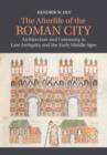 The Afterlife of the Roman City : Architecture and Ceremony in Late Antiquity and the Early Middle Ages - Book