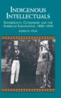 Indigenous Intellectuals : Sovereignty, Citizenship, and the American Imagination, 1880-1930 - Book