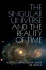 The Singular Universe and the Reality of Time : A Proposal in Natural Philosophy - Book
