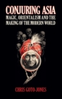 Conjuring Asia : Magic, Orientalism, and the Making of the Modern World - Book