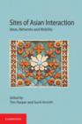 Sites of Asian Interaction : Ideas, Networks and Mobility - Book