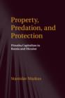 Property, Predation, and Protection : Piranha Capitalism in Russia and Ukraine - Book