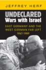 Undeclared Wars with Israel : East Germany and the West German Far Left, 1967-1989 - Book