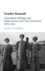 Gender Remade : Citizenship, Suffrage, and Public Power in the New Northwest, 1879-1912 - Book