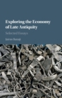 Exploring the Economy of Late Antiquity : Selected Essays - Book