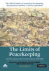 The Limits of Peacekeeping: Volume 4, The Official History of Australian Peacekeeping, Humanitarian and Post-Cold War Operations : Australian Missions in Africa and the Americas, 1992-2005 - Book