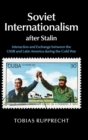 Soviet Internationalism after Stalin : Interaction and Exchange between the USSR and Latin America during the Cold War - Book