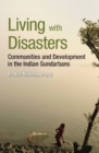 Living with Disasters : Communities and Development in the Indian Sundarbans - Book