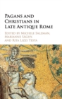 Pagans and Christians in Late Antique Rome : Conflict, Competition, and Coexistence in the Fourth Century - Book