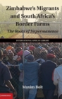 Zimbabwe's Migrants and South Africa's Border Farms : The Roots of Impermanence - Book