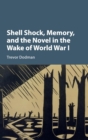Shell Shock, Memory, and the Novel in the Wake of World War I - Book