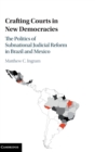 Crafting Courts in New Democracies : The Politics of Subnational Judicial Reform in Brazil and Mexico - Book