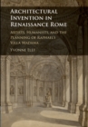 Architectural Invention in Renaissance Rome : Artists, Humanists, and the Planning of Raphael's Villa Madama - Book
