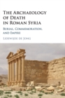 The Archaeology of Death in Roman Syria : Burial, Commemoration, and Empire - Book