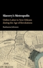 Slavery's Metropolis : Unfree Labor in New Orleans during the Age of Revolutions - Book