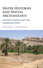 Water Histories and Spatial Archaeology : Ancient Yemen and the American West - Book