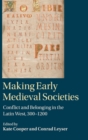 Making Early Medieval Societies : Conflict and Belonging in the Latin West, 300-1200 - Book