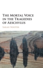The Mortal Voice in the Tragedies of Aeschylus - Book