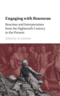 Engaging with Rousseau : Reaction and Interpretation from the Eighteenth Century to the Present - Book