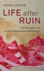 Life after Ruin : The Struggles over Israel's Depopulated Arab Spaces - Book