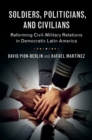 Soldiers, Politicians, and Civilians : Reforming Civil-Military Relations in Democratic Latin America - Book