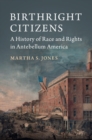 Birthright Citizens : A History of Race and Rights in Antebellum America - Book