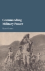 Commanding Military Power : Organizing for Victory and Defeat on the Battlefield - Book