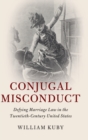 Conjugal Misconduct : Defying Marriage Law in the Twentieth-Century United States - Book