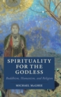 Spirituality for the Godless : Buddhism, Humanism, and Religion - Book