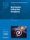 New Frontiers in Black Hole Astrophysics (IAU S324) - Book
