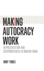 Making Autocracy Work : Representation and Responsiveness in Modern China - Book