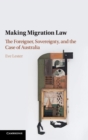 Making Migration Law : The Foreigner, Sovereignty, and the Case of Australia - Book