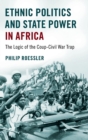 Ethnic Politics and State Power in Africa : The Logic of the Coup-Civil War Trap - Book