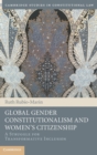 Global Gender Constitutionalism and Women's Citizenship : A Struggle for Transformative Inclusion - Book