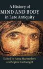 A History of Mind and Body in Late Antiquity - Book