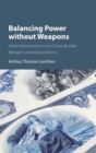 Balancing Power without Weapons : State Intervention into Cross-Border Mergers and Acquisitions - Book