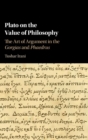 Plato on the Value of Philosophy : The Art of Argument in the Gorgias and Phaedrus - Book
