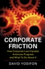 Corporate Friction : How Corporate Law Impedes American Progress and What to Do about It - Book
