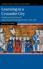 Learning in a Crusader City : Intellectual Activity and Intercultural Exchanges in Acre, 1191-1291 - Book