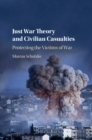 Just War Theory and Civilian Casualties : Protecting the Victims of War - Book