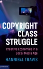 Copyright Class Struggle : Creative Economies in a Social Media Age - Book