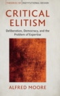 Critical Elitism : Deliberation, Democracy, and the Problem of Expertise - Book