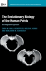 The Evolutionary Biology of the Human Pelvis : An Integrative Approach - Book