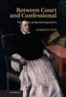 Between Court and Confessional : The Politics of Spanish Inquisitors - eBook
