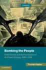 Bombing the People : Giulio Douhet and the Foundations of Air-Power Strategy, 1884–1939 - eBook