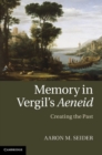 Memory in Vergil's Aeneid : Creating the Past - eBook