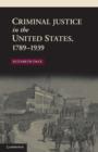 Criminal Justice in the United States, 1789-1939 - Book