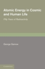 Atomic Energy in Cosmic and Human Life : Fifty Years of Radioactivity - Book