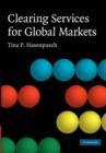 Clearing Services for Global Markets : A Framework for the Future Development of the Clearing Industry - Book