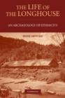 The Life of the Longhouse : An Archaeology of Ethnicity - Book